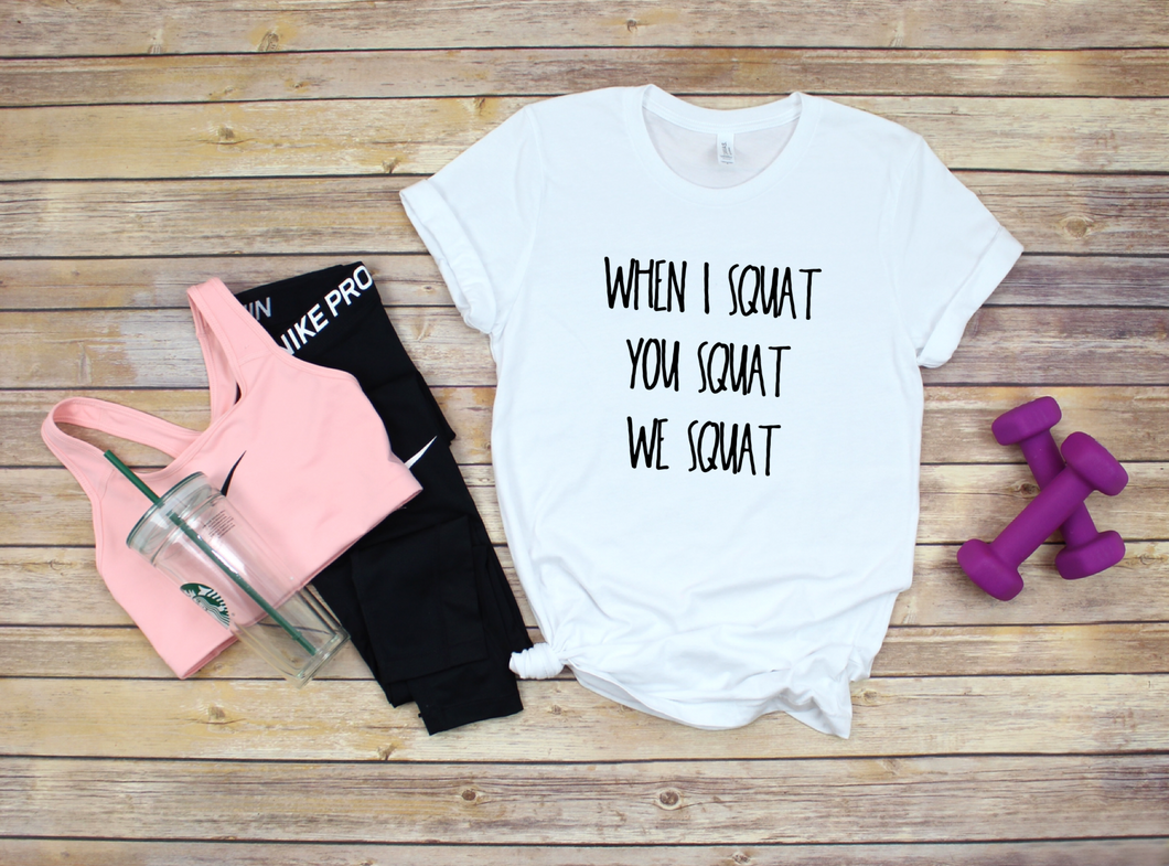 When I Squat, You Squat, We Squat Women’s Shirt